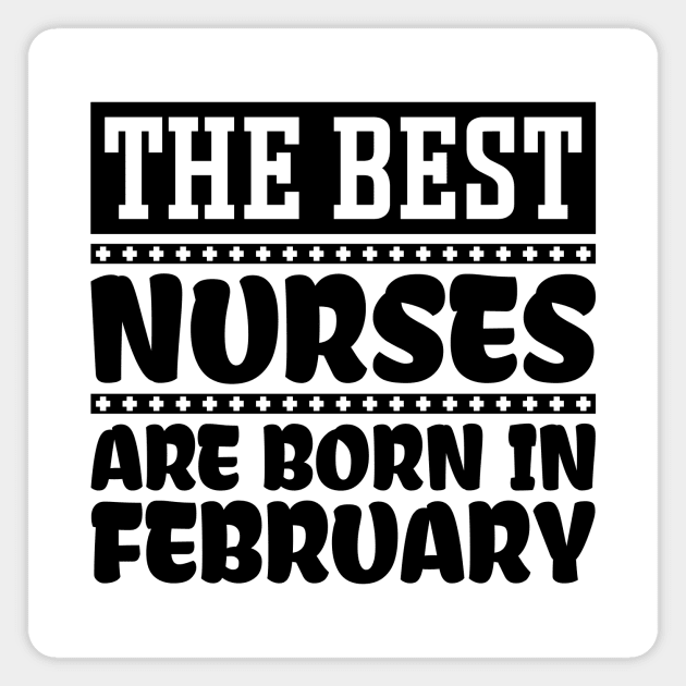 The best nurses are born in February Magnet by colorsplash